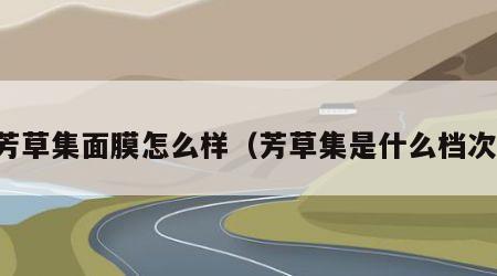 芳草集面膜怎么样（芳草集是什么档次）