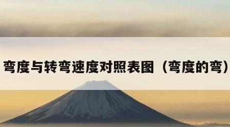 弯度与转弯速度对照表图（弯度的弯）