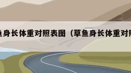 草鱼身长体重对照表图（草鱼身长体重对照表图）