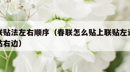 春联贴法左右顺序（春联怎么贴上联贴左边还是贴右边）