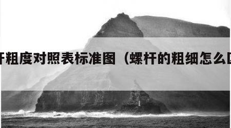 螺杆粗度对照表标准图（螺杆的粗细怎么区分）