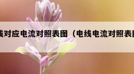 电线对应电流对照表图（电线电流对照表图片）