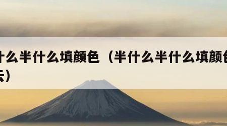 半什么半什么填颜色（半什么半什么填颜色火烧云）