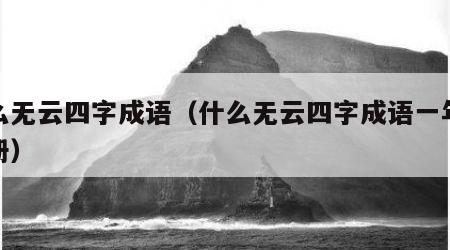 什么无云四字成语（什么无云四字成语一年级下册）