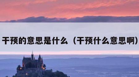 干预的意思是什么（干预什么意思啊）