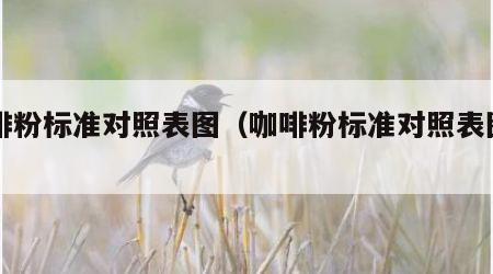 咖啡粉标准对照表图（咖啡粉标准对照表图片）