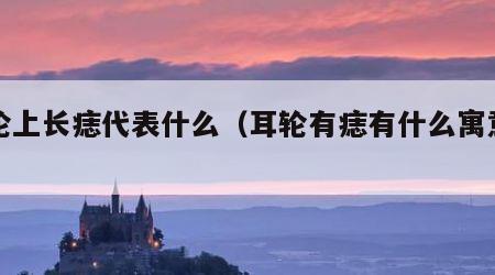 耳轮上长痣代表什么（耳轮有痣有什么寓意吗）