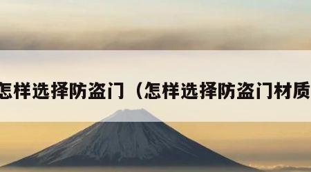 怎样选择防盗门（怎样选择防盗门材质）
