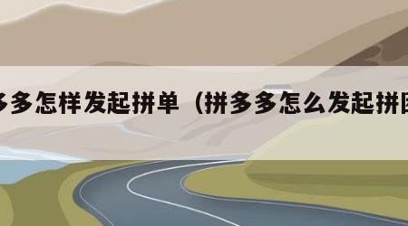 拼多多怎样发起拼单（拼多多怎么发起拼团啊）