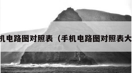 手机电路图对照表（手机电路图对照表大全）
