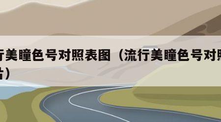 流行美瞳色号对照表图（流行美瞳色号对照表图片）