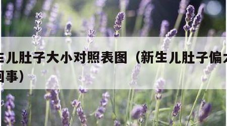 新生儿肚子大小对照表图（新生儿肚子偏大怎么回事）