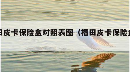 福田皮卡保险盒对照表图（福田皮卡保险盒图解）