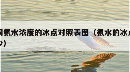 不同氨水浓度的冰点对照表图（氨水的冰点是多少）