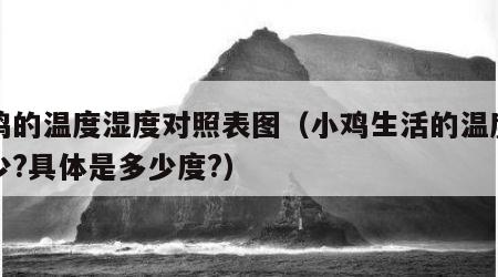 小鸡的温度湿度对照表图（小鸡生活的温度是多少?具体是多少度?）