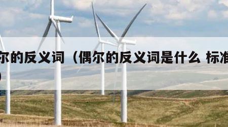 偶尔的反义词（偶尔的反义词是什么 标准答案）