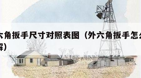 外六角扳手尺寸对照表图（外六角扳手怎么用图解）