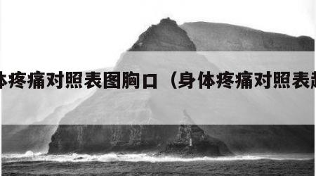 身体疼痛对照表图胸口（身体疼痛对照表超准!!!）
