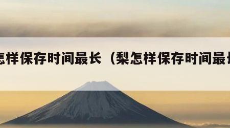 梨怎样保存时间最长（梨怎样保存时间最长呢）