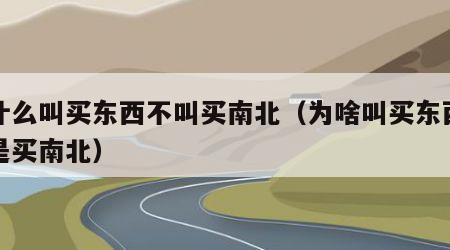 为什么叫买东西不叫买南北（为啥叫买东西而不是买南北）