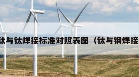 钛与钛焊接标准对照表图（钛与钢焊接）