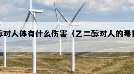 乙醇对人体有什么伤害（乙二醇对人的毒性大吗）
