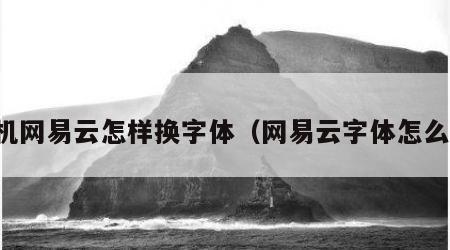 手机网易云怎样换字体（网易云字体怎么换）