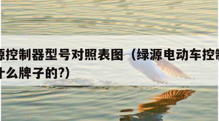 绿源控制器型号对照表图（绿源电动车控制器是什么牌子的?）