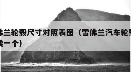 雪佛兰轮毂尺寸对照表图（雪佛兰汽车轮毂多少钱一个）