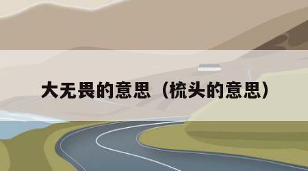 大无畏的意思（梳头的意思）