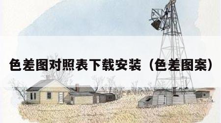 色差图对照表下载安装（色差图案）