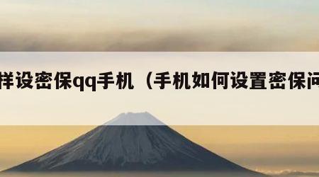 怎样设密保qq手机（手机如何设置密保问题）
