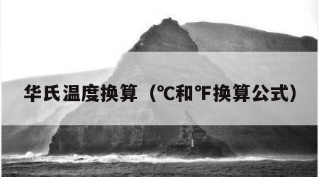 华氏温度换算（℃和℉换算公式）