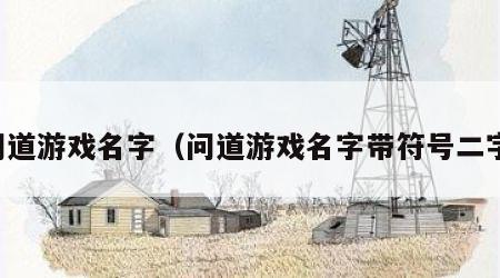 问道游戏名字（问道游戏名字带符号二字）