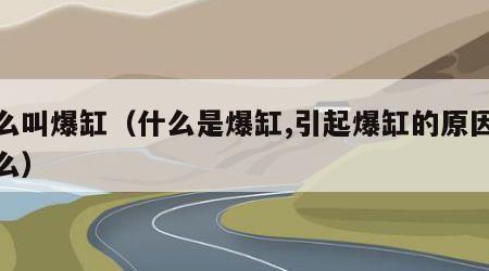 什么叫爆缸（什么是爆缸,引起爆缸的原因是什么）