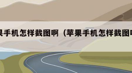 苹果手机怎样截图啊（苹果手机怎样截图啊图片）