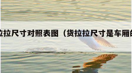 货拉拉尺寸对照表图（货拉拉尺寸是车厢的吗）