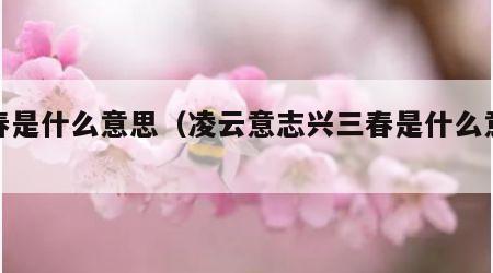 三春是什么意思（凌云意志兴三春是什么意思）