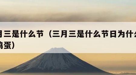 三月三是什么节（三月三是什么节日为什么要煮鸡蛋）