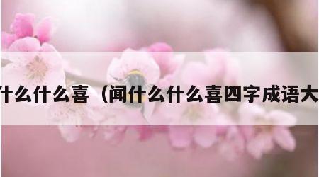 闻什么什么喜（闻什么什么喜四字成语大全）