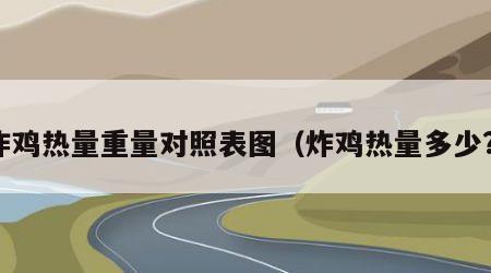 炸鸡热量重量对照表图（炸鸡热量多少?）