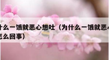 为什么一饿就恶心想吐（为什么一饿就恶心想吐怎么回事）