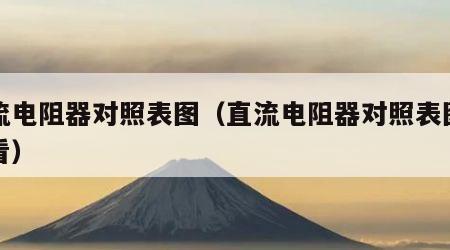 直流电阻器对照表图（直流电阻器对照表图怎么看）