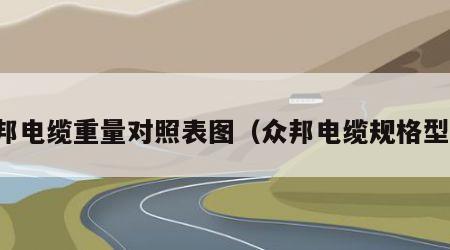 众邦电缆重量对照表图（众邦电缆规格型号）