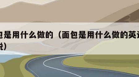 面包是用什么做的（面包是用什么做的英语怎么说）
