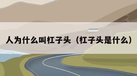 人为什么叫杠子头（杠子头是什么）