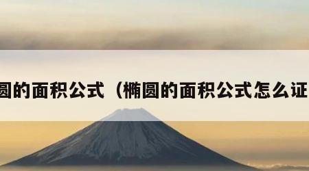 椭圆的面积公式（椭圆的面积公式怎么证明）