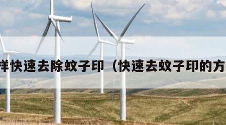 怎样快速去除蚊子印（快速去蚊子印的方法）