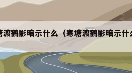 寒塘渡鹤影暗示什么（寒塘渡鹤影暗示什么意思）