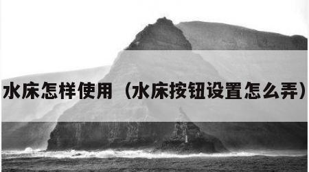 水床怎样使用（水床按钮设置怎么弄）